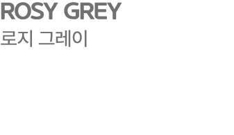 ROSY GREY 로지 그레이
